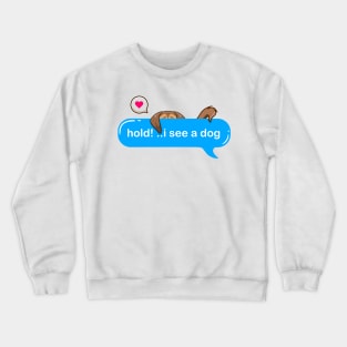 hold on i see a dog - Cute puppy hidding in text style Crewneck Sweatshirt